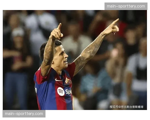 坎塞洛经验成巴萨欧冠淘汰赛变数 哈维防线改造计划再添重要拼图